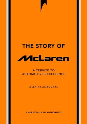 The Story of McLaren : A Tribute to Automotive Excellence - Welbeck Welbeck