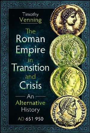 Roman Empire in Transition and Crisis : An Alternative History AD 651-950 - TIMOTHY VENNING