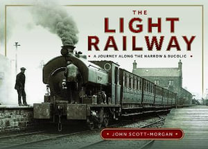 Light Railway : A Journey along the Narrow and Bucolic - JOHN SCOTT-MORGAN