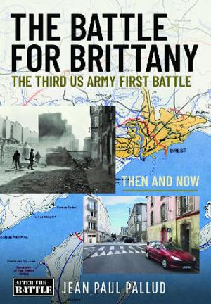 Battle for Brittany : The Third US Army First Battle: Then and Now - JEAN PAUL PALLUD