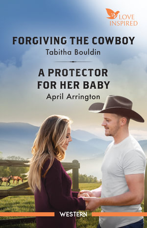 Forgiving The Cowboy/A Protector For Her Baby - April Arrington