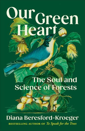 Our Green Heart : The Soul and Science of Forests - Diana Beresford-Kroeger