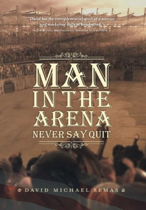 Man In The Arena : Never Say Quit - David Michael Semas