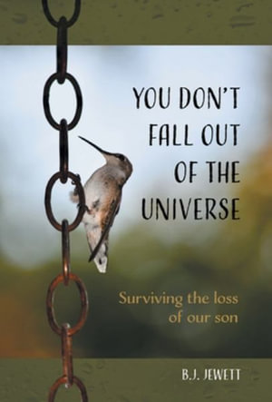 You Don't Fall Out of the Universe : Surviving the loss of our son - B. J. Jewett