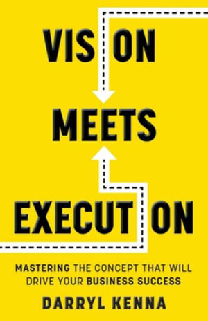 Vision Meets Execution : Mastering the Concept that will Drive your Business Success - Darryl Kenna