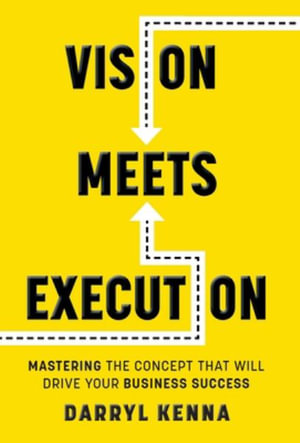 Vision Meets Execution : Mastering the Concept that will Drive your Business Success - Darryl Kenna