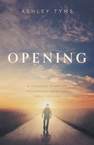 Opening : A personal story of Mediumship, Grief and Family Healing - Joelle