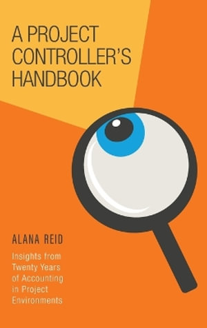 A Project Controller's Handbook : Insights from Twenty Years of Accounting in Project Environments - Alana Reid