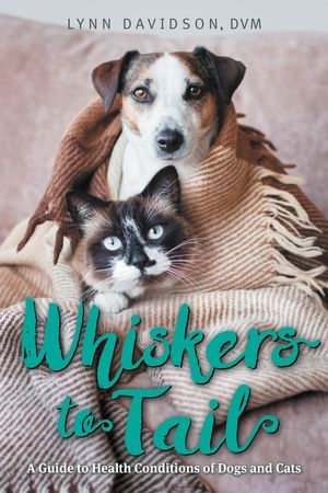 Whiskers to Tail : A Guide to Health Conditions of Dogs and Cats