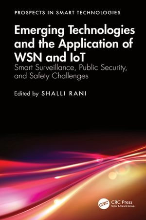 Emerging Technologies and the Application of WSN and IoT : Smart Surveillance, Public Security, and Safety Challenges - Shalli Rani