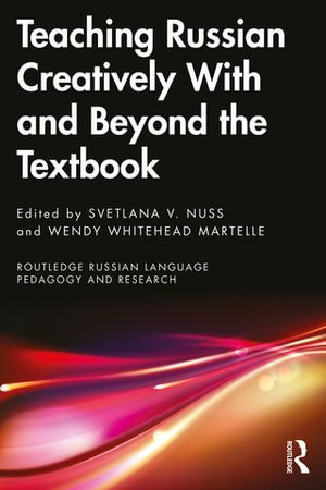 Teaching Russian Creatively With and Beyond the Textbook : Routledge Russian Language Pedagogy and Research - Wendy Whitehead Martelle Svetlana V. Nuss