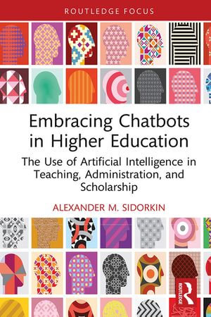 Embracing Chatbots in Higher Education : The Use of Artificial Intelligence in Teaching, Administration, and Scholarship - Alexander M. Sidorkin