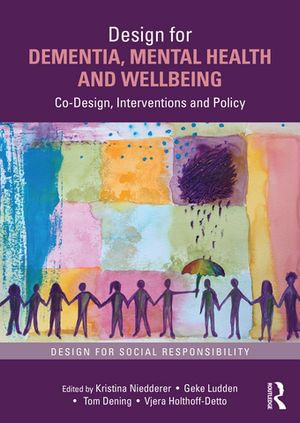 Design for Dementia, Mental Health and Wellbeing : Co-Design, Interventions and Policy - Kristina Niedderer