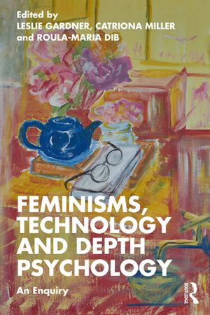 Feminisms, Technology and Depth Psychology : An Enquiry - Leslie Gardner