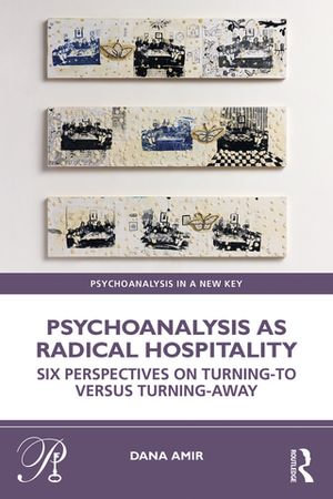 Psychoanalysis as Radical Hospitality : Six Perspectives on Turning-to versus Turning-Away - Dana Amir