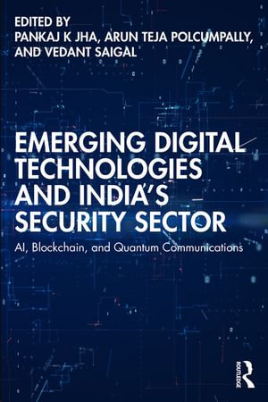 Emerging Digital Technologies and India's Security Sector : AI, Blockchain, and Quantum Communications - Pankaj K Jha