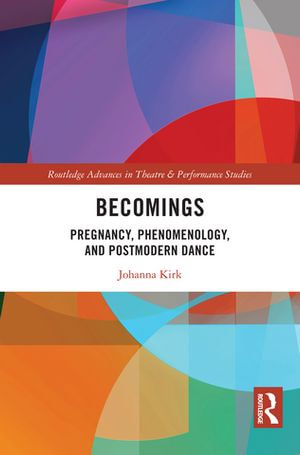 Becomings : Pregnancy, Phenomenology, and Postmodern Dance - Johanna Kirk