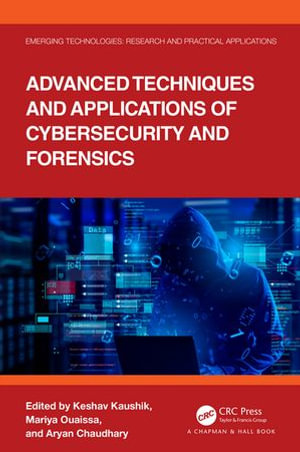 Advanced Techniques and Applications of Cybersecurity and Forensics : Emerging Technologies - Keshav Kaushik