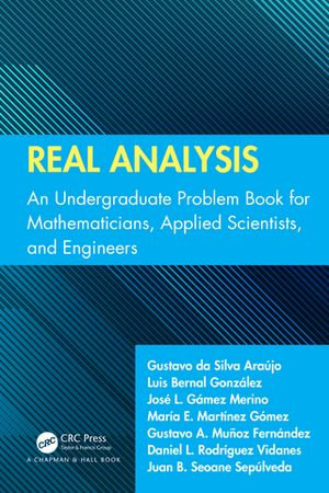 Real Analysis : An Undergraduate Problem Book for Mathematicians, Applied Scientists, and Engineers - Gustavo Da Silva Araújo