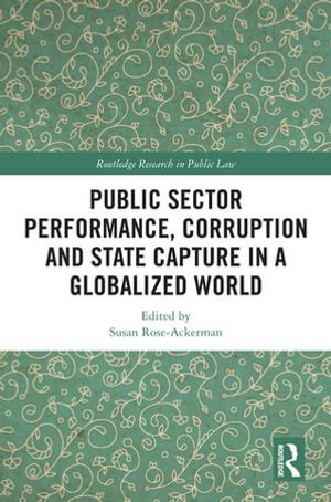 Public Sector Performance, Corruption and State Capture in a Globalized World : Routledge Research in Public Law - Susan Rose-Ackerman