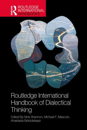 The Routledge International Handbook of Dialectical Thinking : Routledge International Handbooks - Nick Shannon