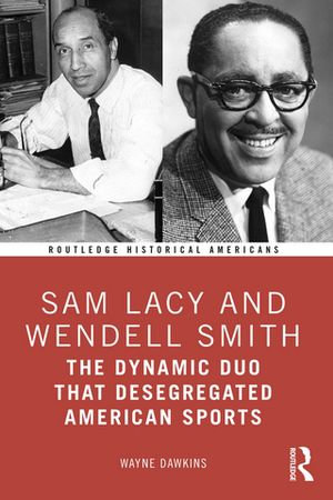 Sam Lacy and Wendell Smith : The Dynamic Duo that Desegregated American Sports - Wayne Dawkins