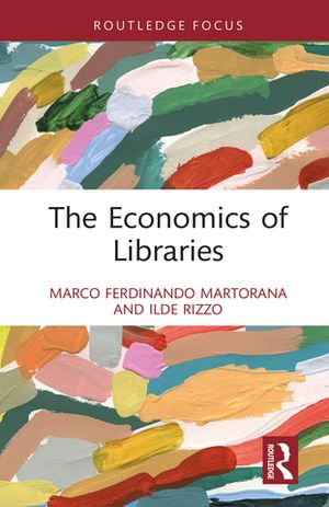 The Economics of Libraries : Routledge Research in the Creative and Cultural Industries - Marco Ferdinando Martorana