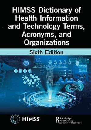 HIMSS Dictionary of Health Information and Technology Terms, Acronyms, and Organizations : HIMSS Book Series - Healthcare Information & Management Systems Society (HIMSS)