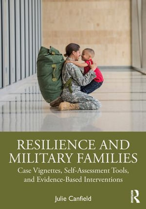 Resilience and Military Families : Case Vignettes, Self-Assessment Tools, and Evidence-Based Interventions - Julie Canfield