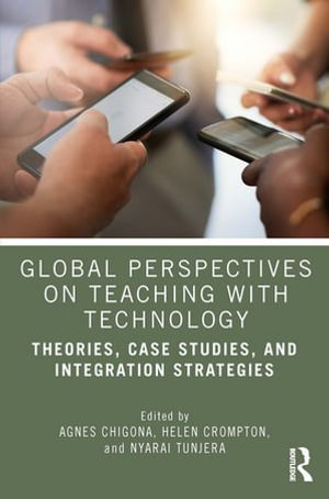 Global Perspectives on Teaching with Technology : Theories, Case Studies, and Integration Strategies - Agnes Chigona