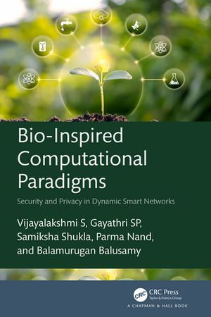 Bio-Inspired Computational Paradigms : Security and Privacy in Dynamic Smart Networks - Vijayalakshmi S