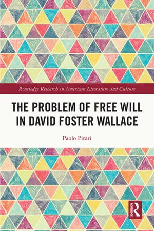 The Problem of Free Will in David Foster Wallace : Routledge Research in American Literature and Culture - Paolo Pitari