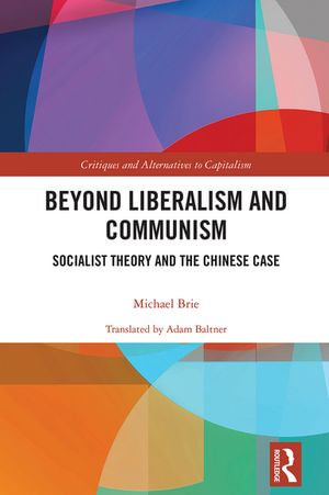 Beyond Liberalism and Communism : Socialist Theory and the Chinese Case - Michael Brie