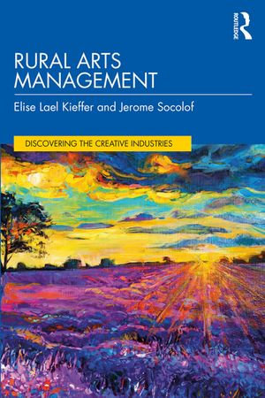 Rural Arts Management : Discovering the Creative Industries - Elise Lael Kieffer