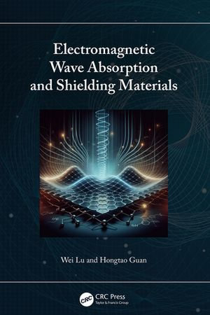 Electromagnetic Wave Absorption and Shielding Materials - Wei Lu