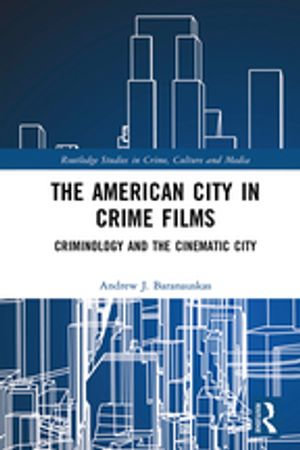 The American City in Crime Films : Criminology and the Cinematic City - Andrew J. Baranauskas