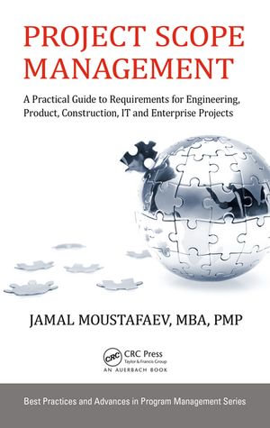 Project Scope Management : A Practical Guide to Requirements for Engineering, Product, Construction, IT and Enterprise Projects - Jamal Moustafaev