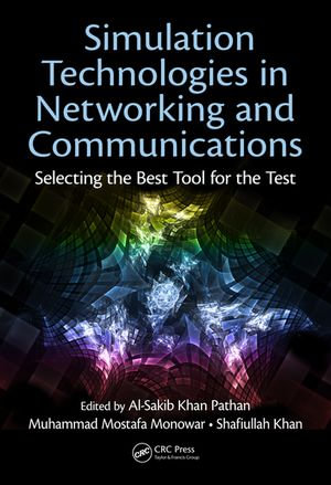 Simulation Technologies in Networking and Communications : Selecting the Best Tool for the Test - Al-Sakib Khan Pathan