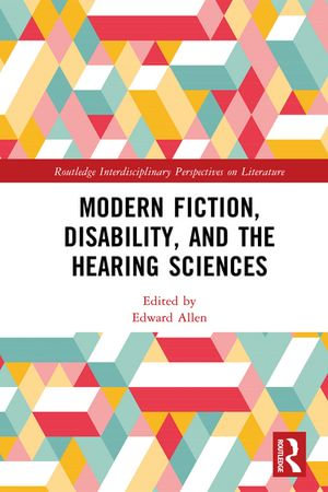 Modern Fiction, Disability, and the Hearing Sciences : Routledge Interdisciplinary Perspectives on Literature - Edward Allen
