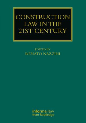 Construction Law in the 21st Century : Construction Practice Series - Renato Nazzini