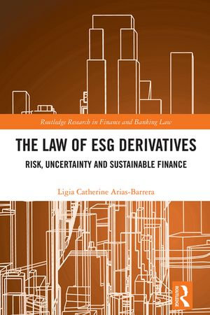 The Law of ESG Derivatives : Risk, Uncertainty and Sustainable Finance - Ligia Catherine Arias Barrera