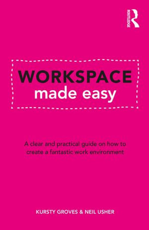 Workspace Made Easy : A clear and practical guide on how to create a fantastic work environment - Kursty Groves