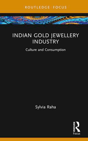 Indian Gold Jewellery Industry : Culture and Consumption - Sylvia Raha