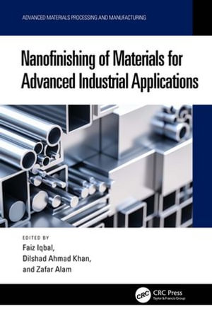 Nanofinishing of Materials for Advanced Industrial Applications : Advanced Materials Processing and Manufacturing - Faiz Iqbal