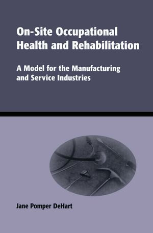 On-Site Occupational Health and Rehabilitation : A Model for the Manufacturing and Service Industries - Jane Pomper DeHart