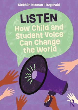 Listen : How Child and Student Voice Can Change the World - Siobhán Keenan Fitzgerald