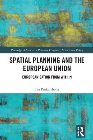 Spatial Planning and the European Union : Europeanisation from Within - Eva Purkarthofer