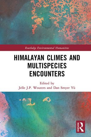 Himalayan Climes and Multispecies Encounters - Jelle J.P. Wouters