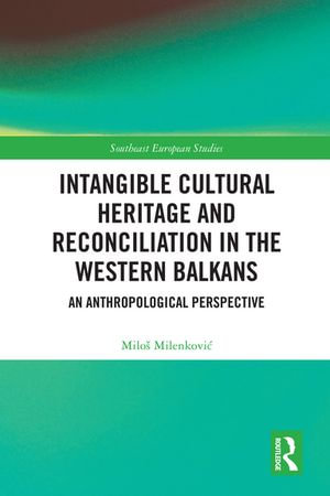 Intangible Cultural Heritage and Reconciliation in the Western Balkans : An Anthropological Perspective - Miloš Milenkovi?