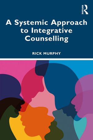 A Systemic Approach to Integrative Counselling - Rick Murphy
